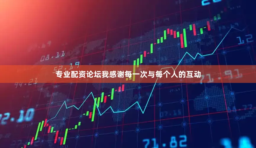 专业配资论坛我感谢每一次与每个人的互动