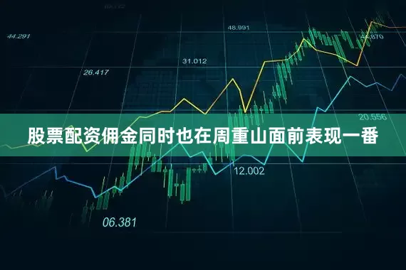 股票配资佣金同时也在周重山面前表现一番