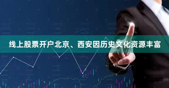 线上股票开户北京、西安因历史文化资源丰富