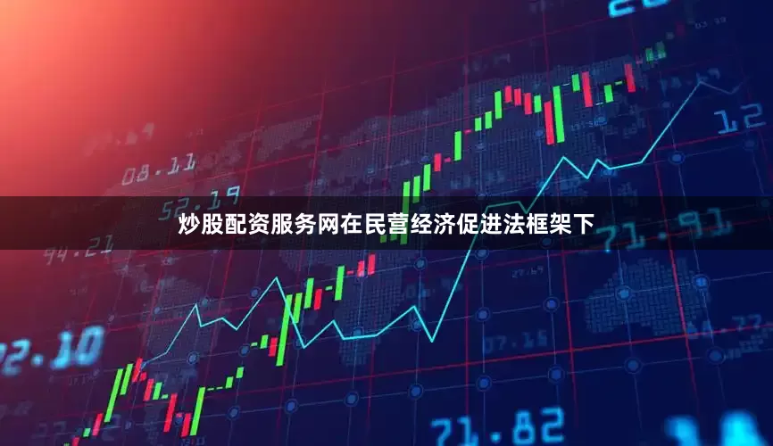 炒股配资服务网在民营经济促进法框架下