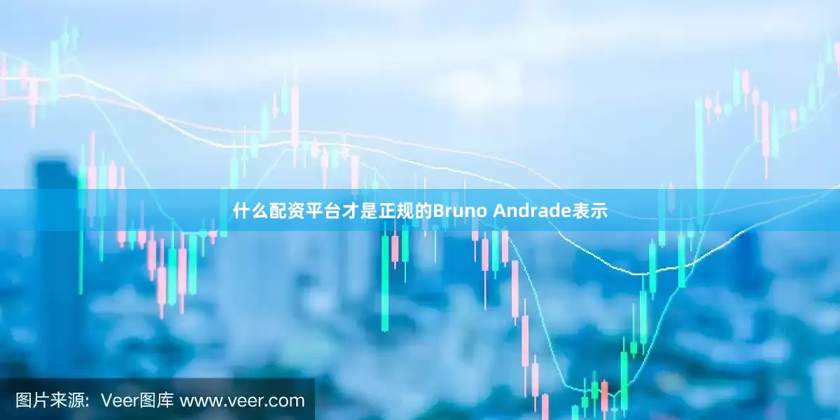 什么配资平台才是正规的Bruno Andrade表示
