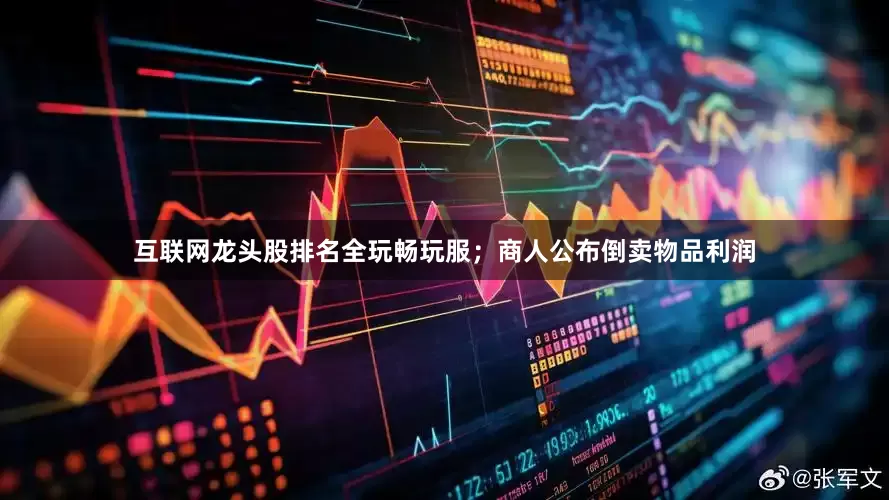 互联网龙头股排名全玩畅玩服；商人公布倒卖物品利润