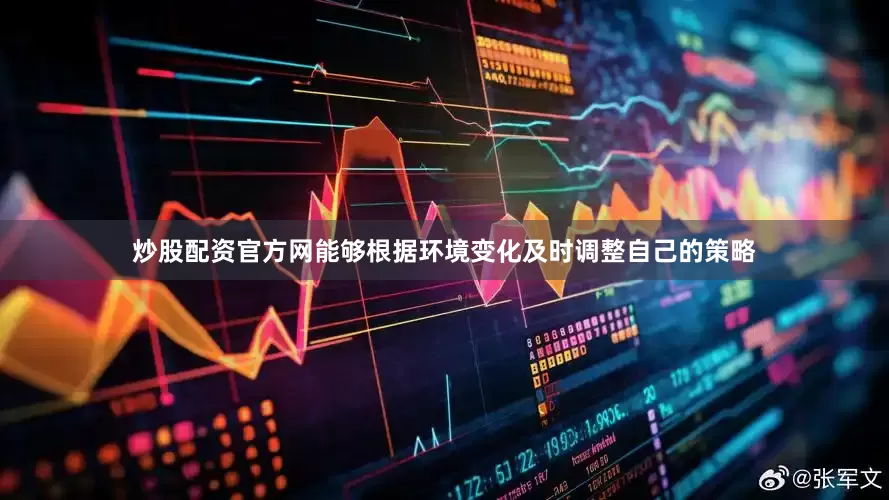 炒股配资官方网能够根据环境变化及时调整自己的策略