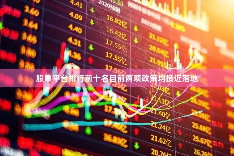 股票平台排行前十名目前两项政策均接近落地
