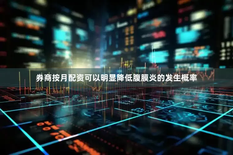 券商按月配资可以明显降低腹膜炎的发生概率