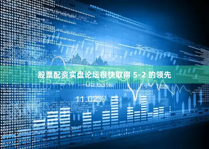 股票配资实盘论坛很快取得 5-2 的领先
